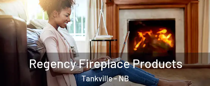  Regency Fireplace Products Tankville - NB