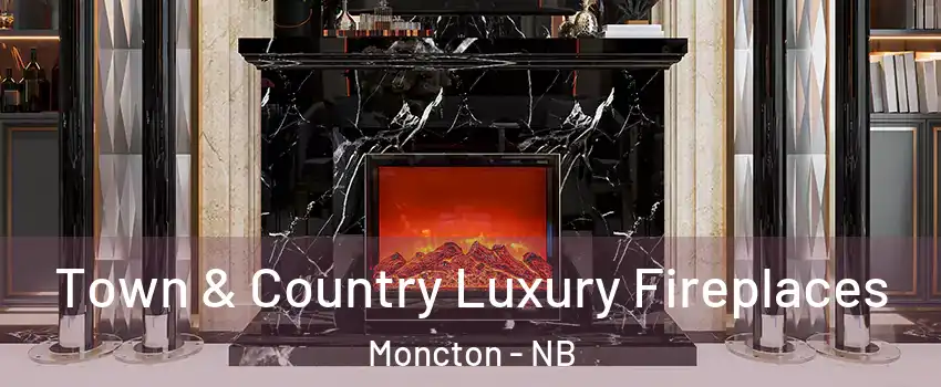  Town & Country Luxury Fireplaces Moncton - NB