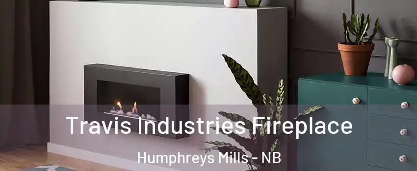 Travis Industries Fireplace Humphreys Mills - NB