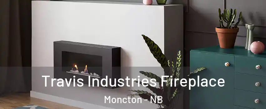  Travis Industries Fireplace Moncton - NB