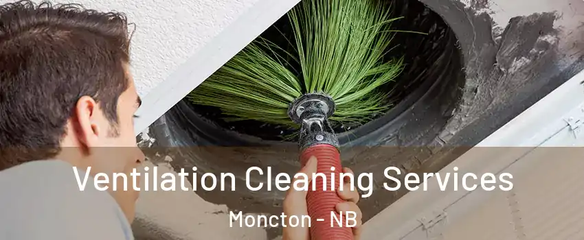  Ventilation Cleaning Services Moncton - NB