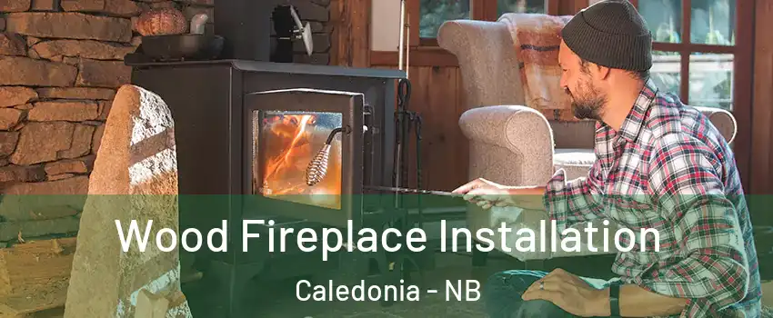 Wood Fireplace Installation Caledonia - NB