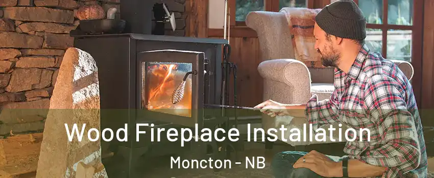  Wood Fireplace Installation Moncton - NB