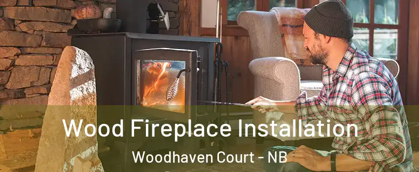  Wood Fireplace Installation Woodhaven Court - NB