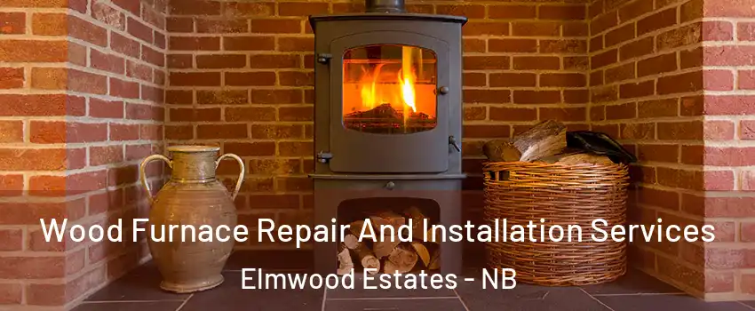  Wood Furnace Repair And Installation Services Elmwood Estates - NB