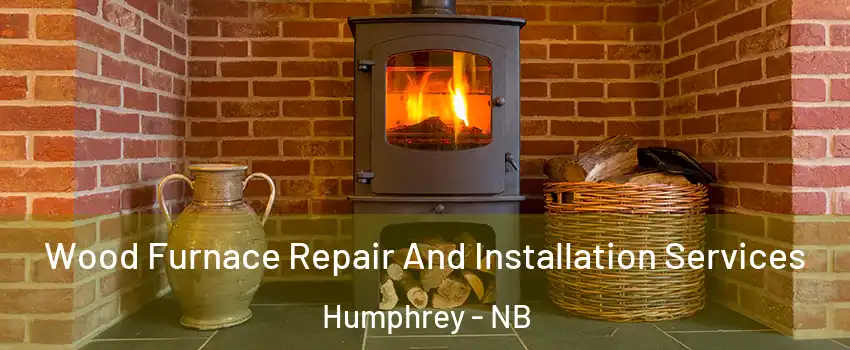  Wood Furnace Repair And Installation Services Humphrey - NB