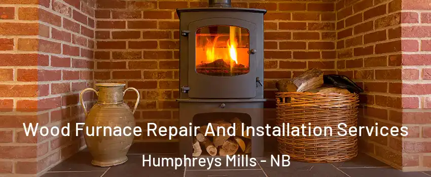  Wood Furnace Repair And Installation Services Humphreys Mills - NB