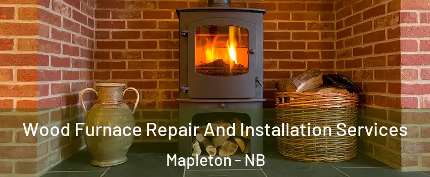  Wood Furnace Repair And Installation Services Mapleton - NB