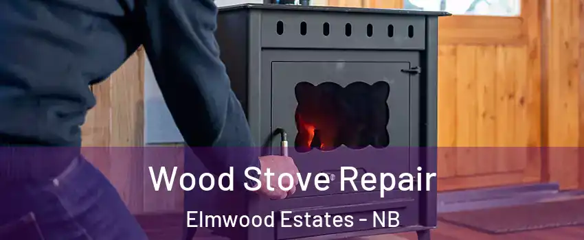 Wood Stove Repair Elmwood Estates - NB
